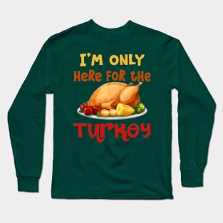 Thanksgiving, Here For The Turkey Long Sleeve T-Shirt